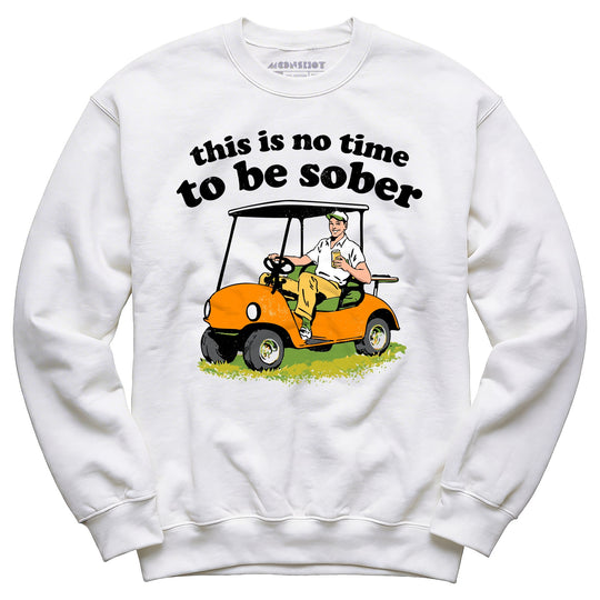 This Is No Time To Be Sober - Unisex Sweatshirt
