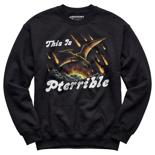 This is Pterrible - Unisex Sweatshirt