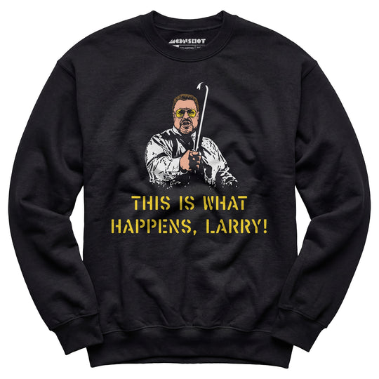 This is What Happens, Larry - Unisex Sweatshirt