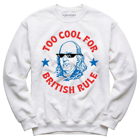 Too Cool For British Rule - Unisex Sweatshirt