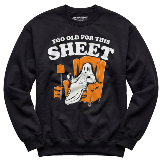 Too Old For This Sheet - Unisex Sweatshirt