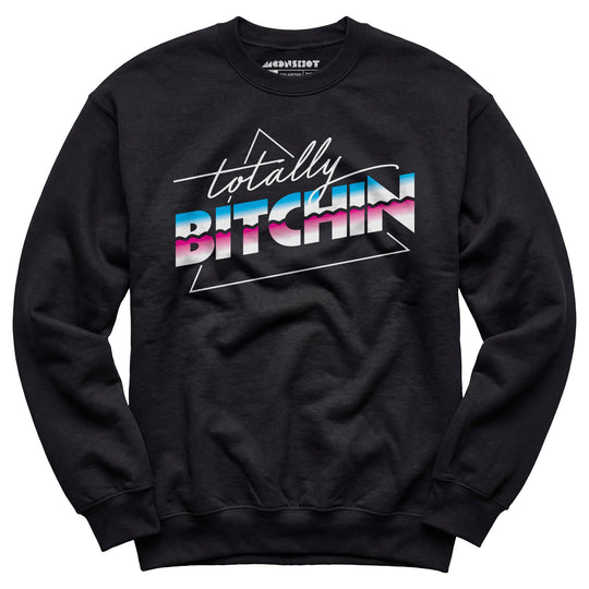 Totally Bitchin - Unisex Sweatshirt