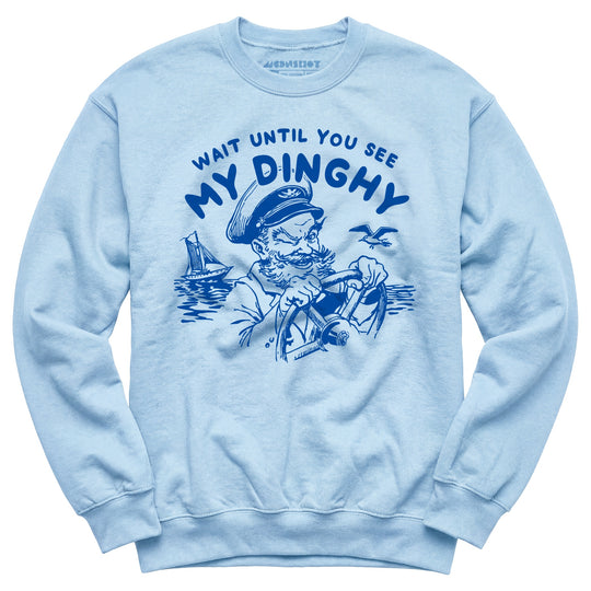 Wait Until You See My Dinghy - Unisex Sweatshirt