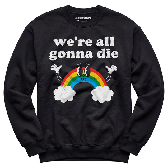 We're All Gonna Die - Unisex Sweatshirt