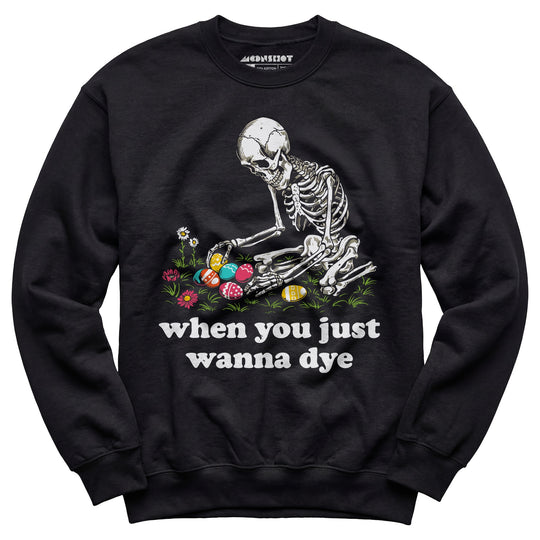 When You Just Wanna Dye - Unisex Sweatshirt