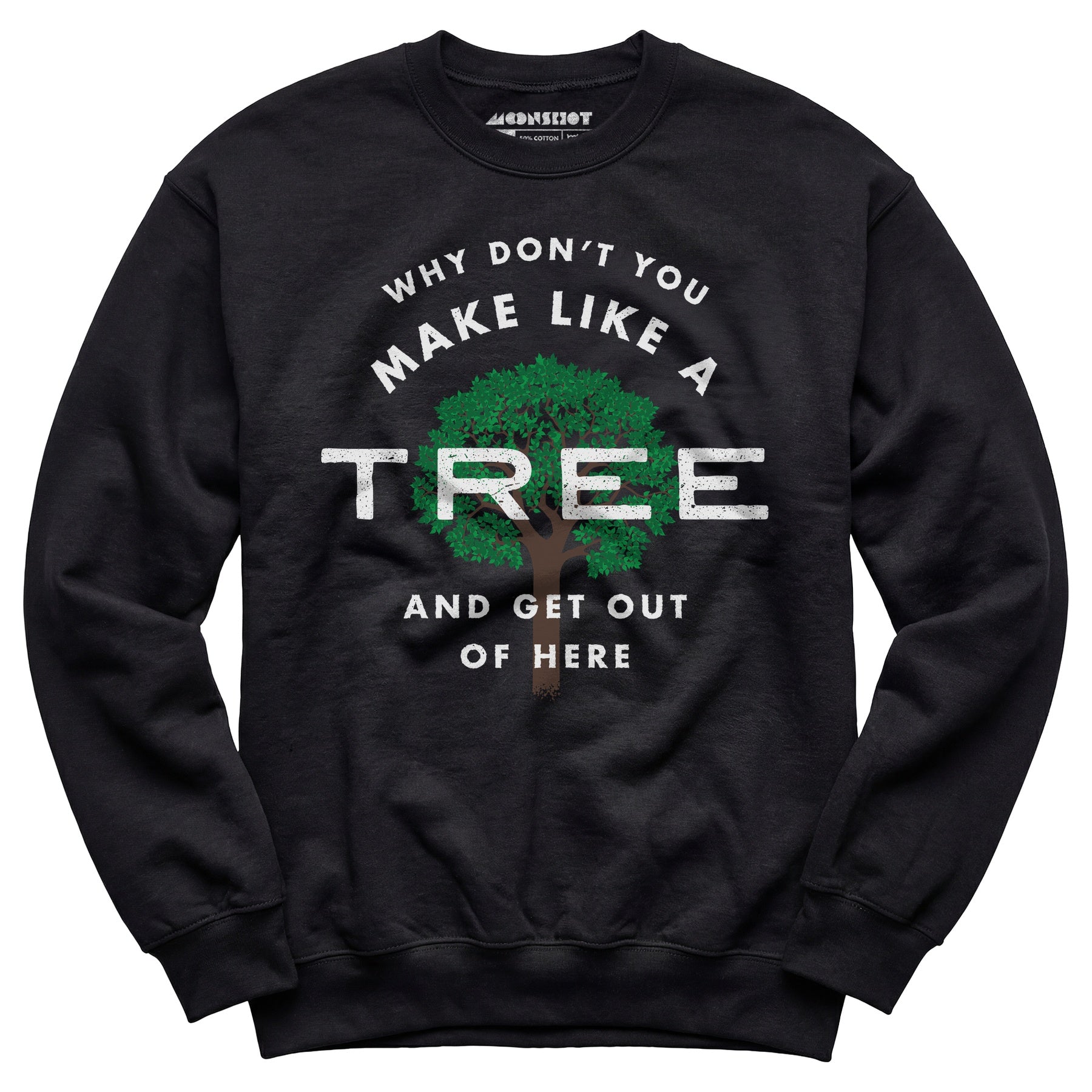 Why Don't You Make Like a Tree and Get Out of Here - Unisex Sweatshirt