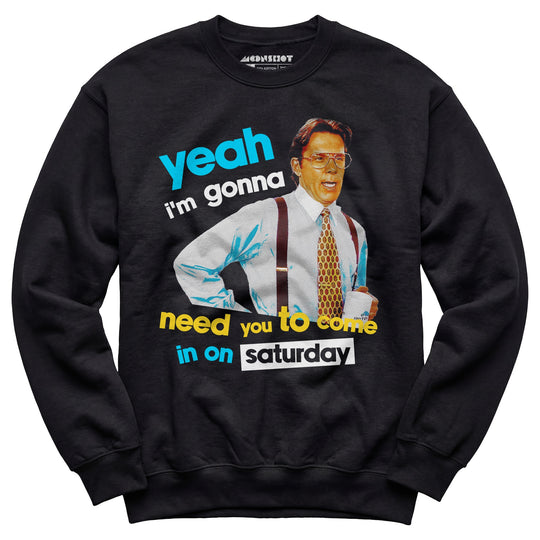 Yeah I'm Gonna Need You To Come In on Saturday - Unisex Sweatshirt