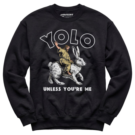 Yolo - Unless You're Me - Unisex Sweatshirt