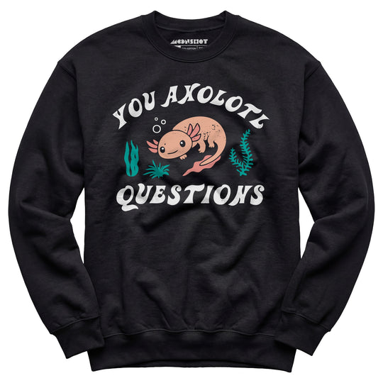 You Axolotl Questions - Unisex Sweatshirt