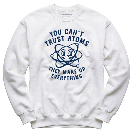 You Can't Trust Atoms - Unisex Sweatshirt