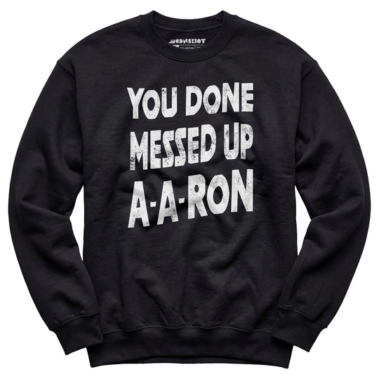 You Done Messed Up A-A-Ron - Unisex Sweatshirt