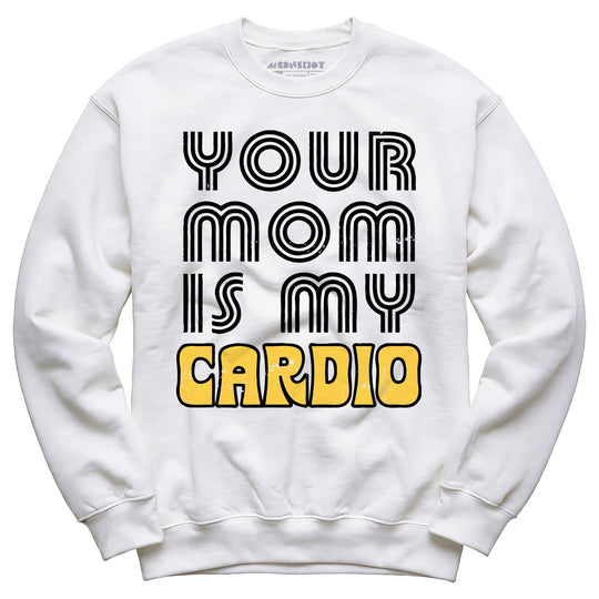 Your Mom is My Cardio - Unisex Sweatshirt