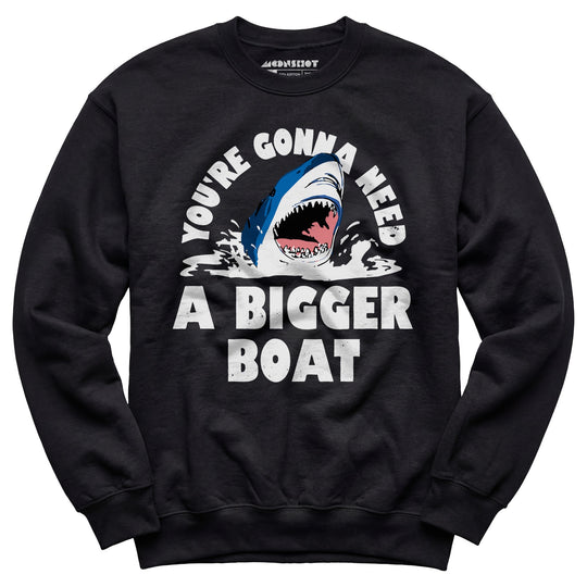 You're Gonna Need A Bigger boat - Unisex Sweatshirt