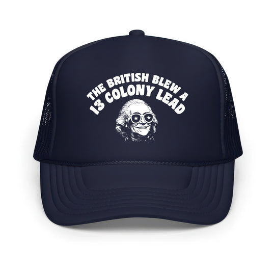 The British Blew a 13 Colony Lead - Classic Foam Trucker Hat