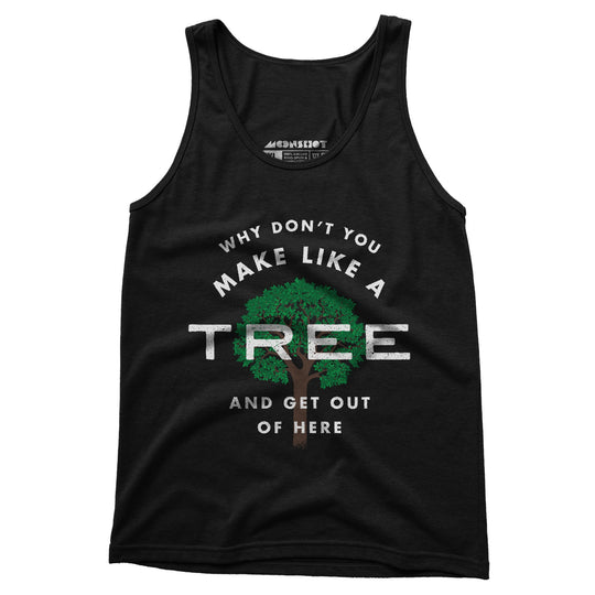 Why Don't You Make Like a Tree and Get Out of Here - Unisex Tank Top