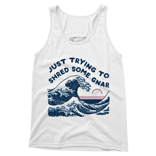 Just Trying to Shred Some Gnar - Unisex Tank Top
