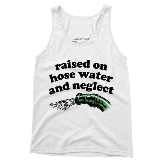 Raised on Hose Water and Neglect - Unisex Tank Top
