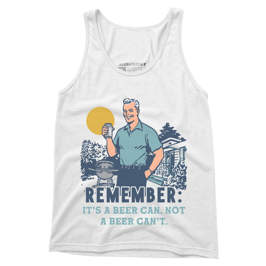 Remember, It's a Beer Can Not a Beer Can't - Unisex Tank Top