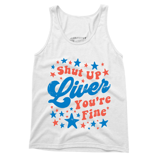 Shut Up Liver You're Fine 4th of July - Unisex Tank Top