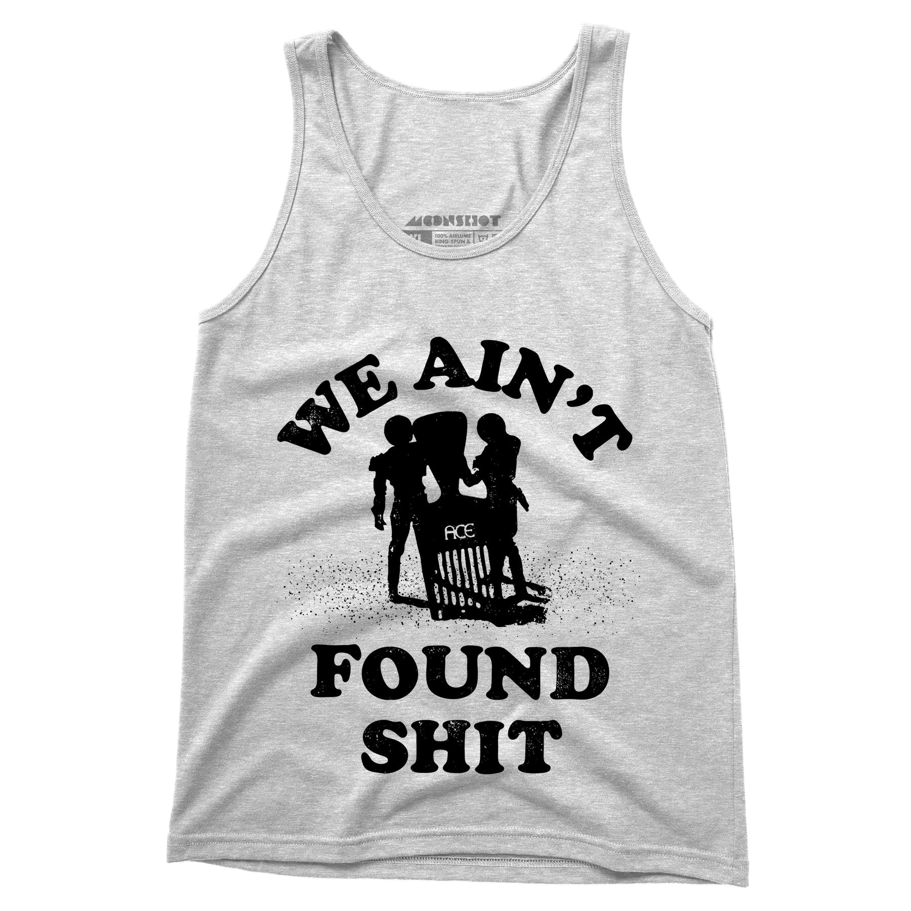 We Ain't Found Shit - Unisex Tank Top