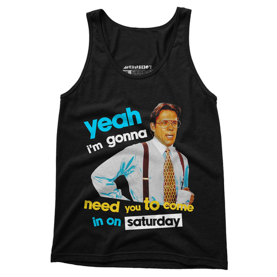 Yeah I'm Gonna Need You To Come In on Saturday - Unisex Tank Top