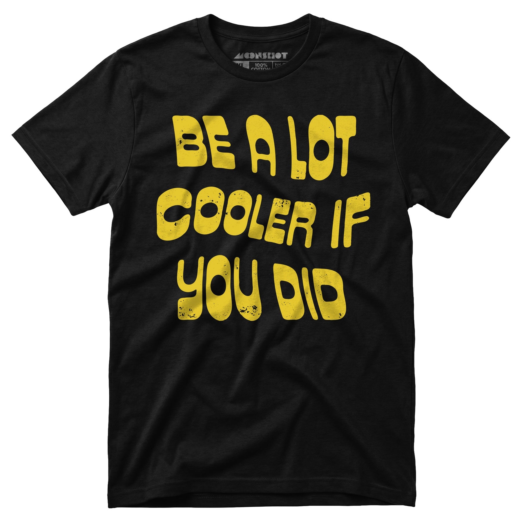 Be a Lot Cooler if You Did - Unisex T-Shirt