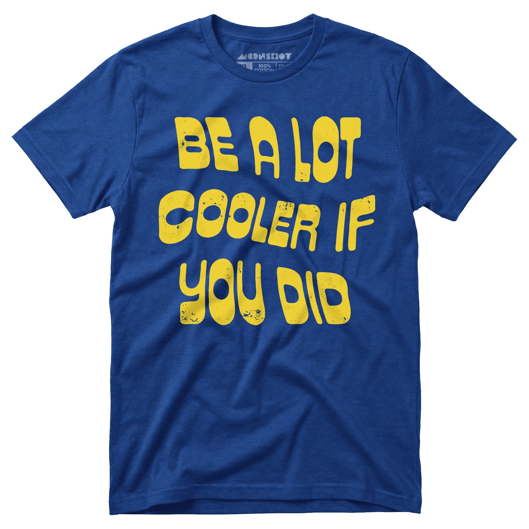 Be a Lot Cooler if You Did - Unisex T-Shirt