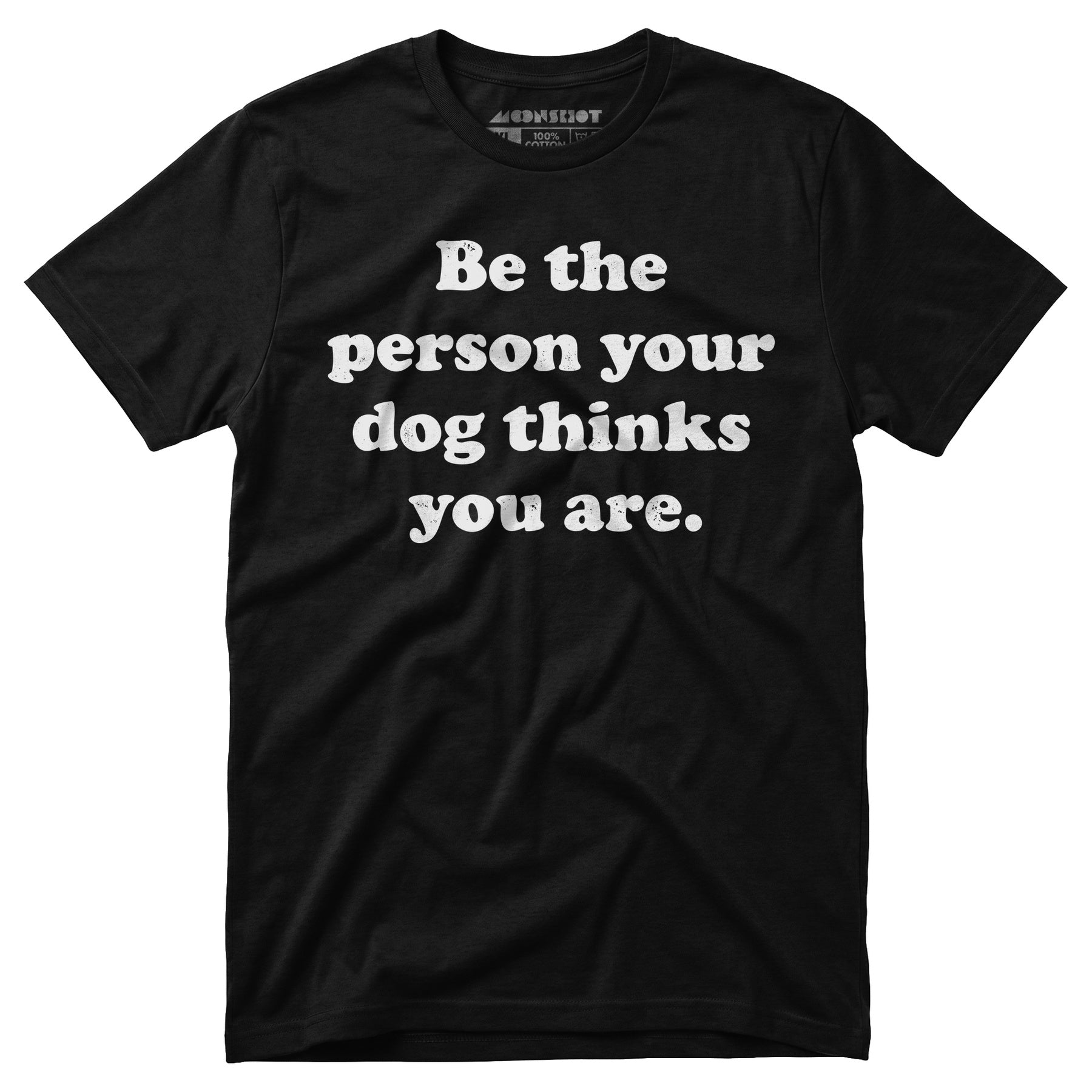 Be The Person Your Dog Thinks You Are - Unisex T-Shirt