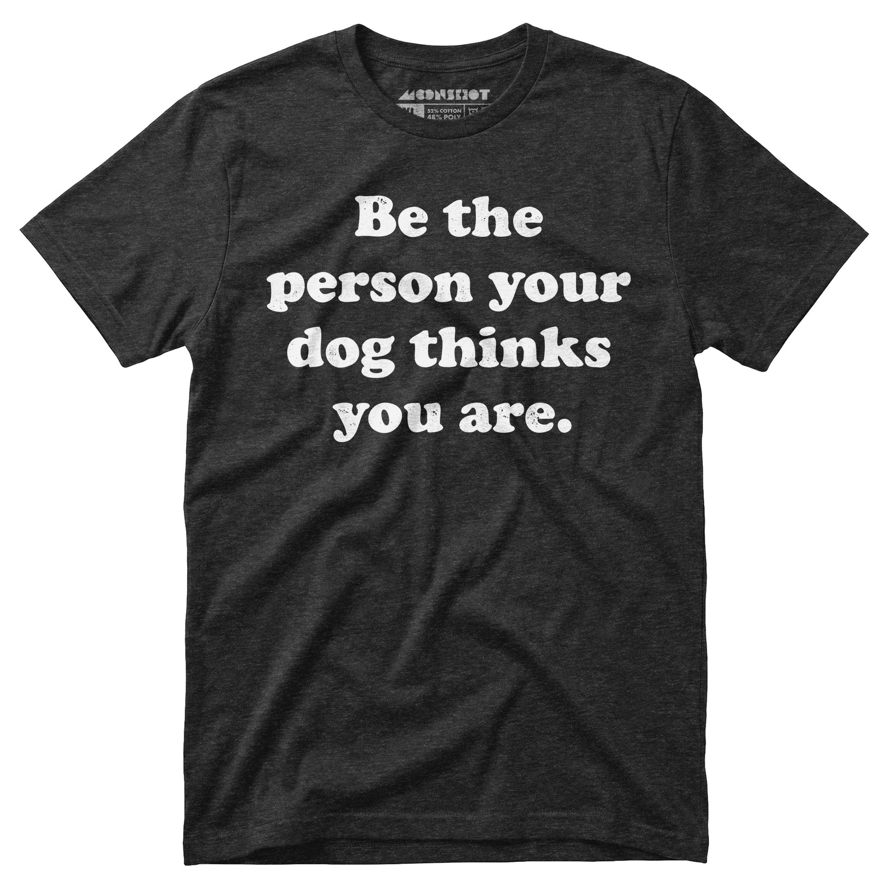 Be The Person Your Dog Thinks You Are - Unisex T-Shirt