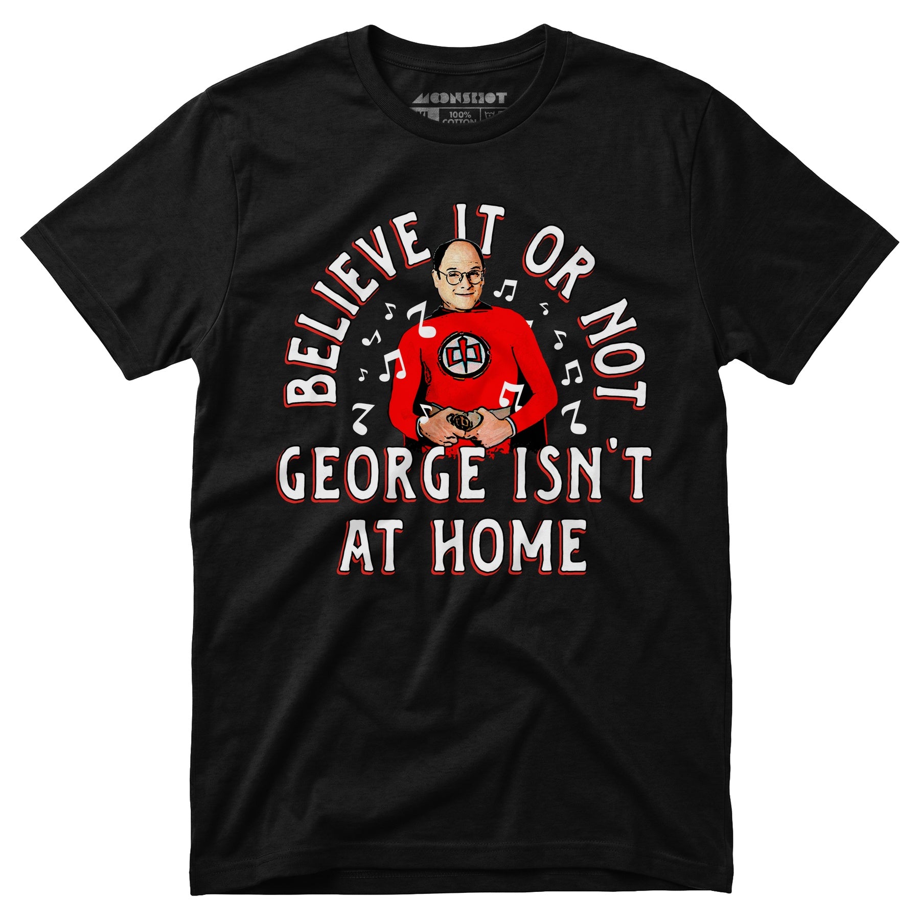Believe It Or Not George Isn't at Home - Unisex T-Shirt