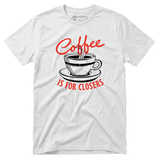 Coffee is For Closers - Unisex T-Shirt