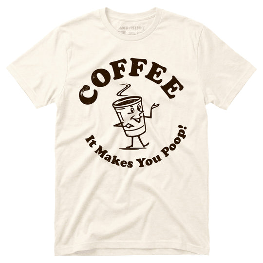 Coffee - It Makes You Poop! - Unisex T-Shirt