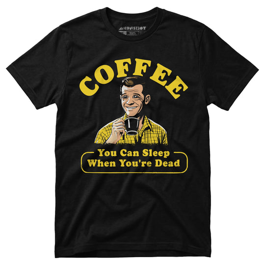 Coffee - You Can Sleep When You're Dead - Unisex T-Shirt