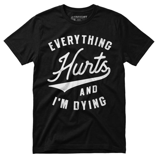 Everything Hurts and I'm Dying - Unisex T-Shirt