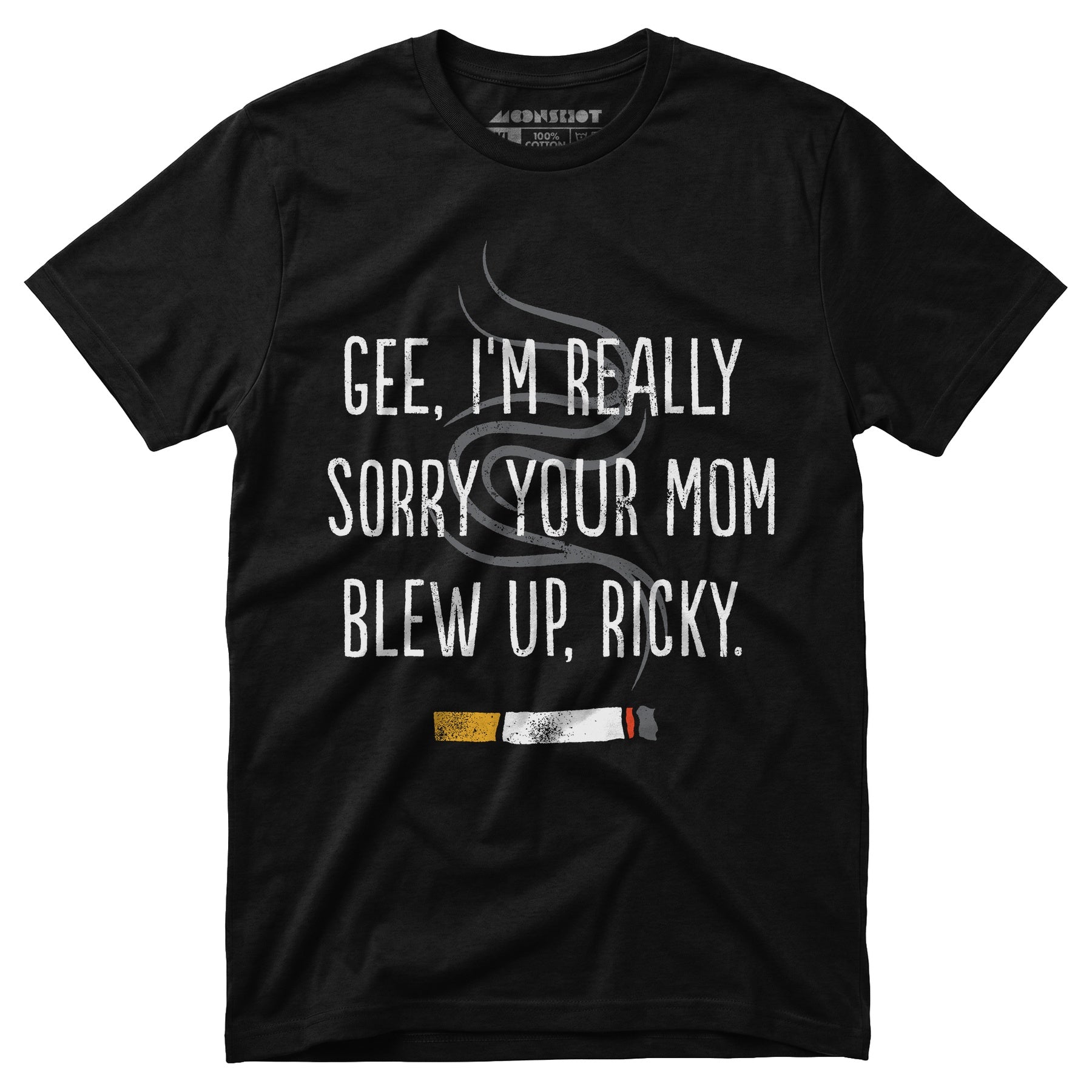 Gee, I'm Really Sorry Your Mom Blew Up, Ricky - Unisex T-Shirt