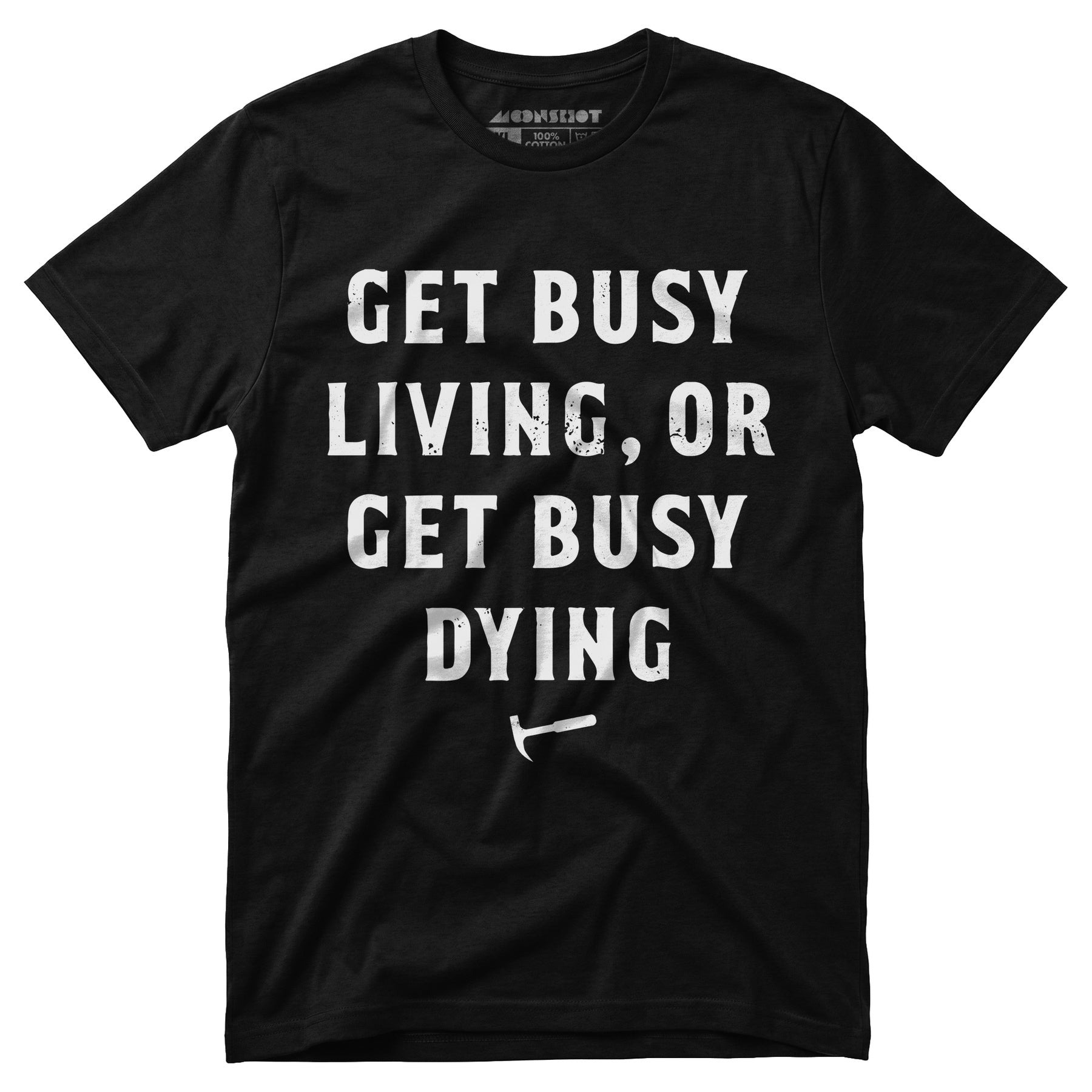 Get Busy Living or Get Busy Dying - Unisex T-Shirt