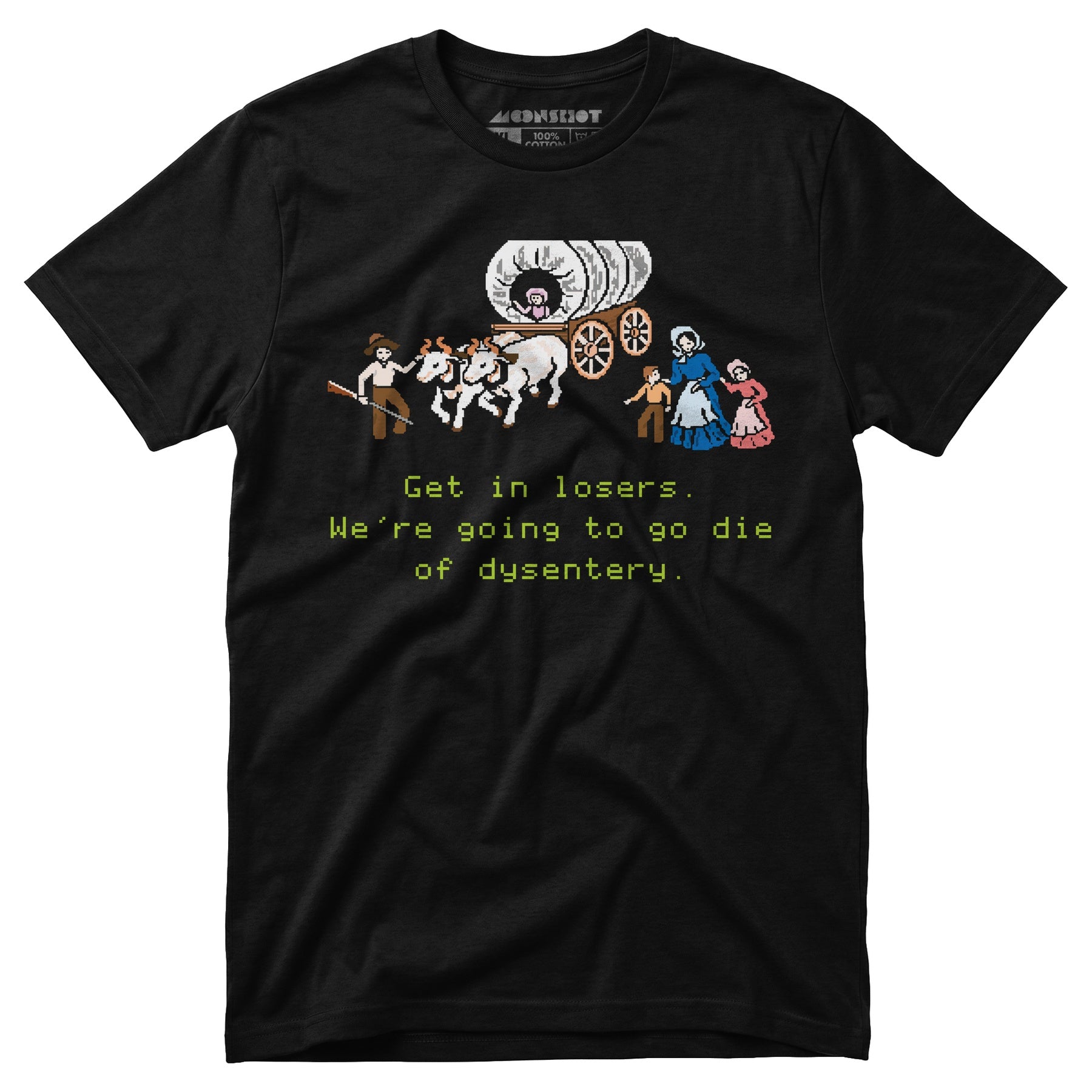 Get in Losers We're Going to Go Die of Dysentery - Unisex T-Shirt