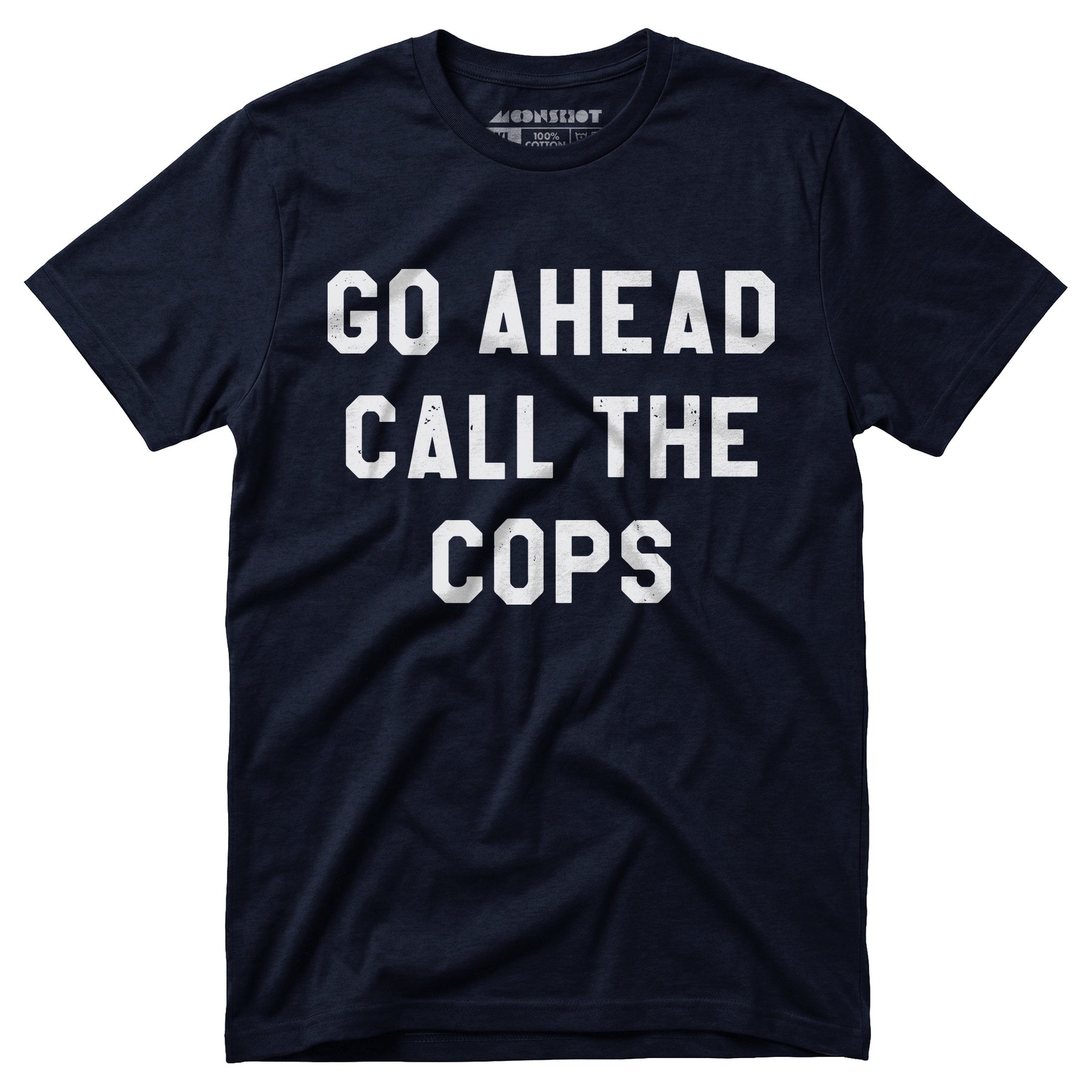 Go Ahead Call The Cops - Unisex T-Shirt