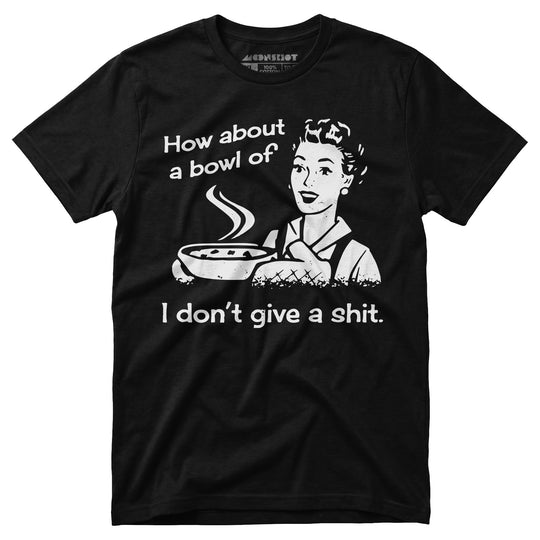 How About a Bowl of I Don't Give a Shit? - Unisex T-Shirt