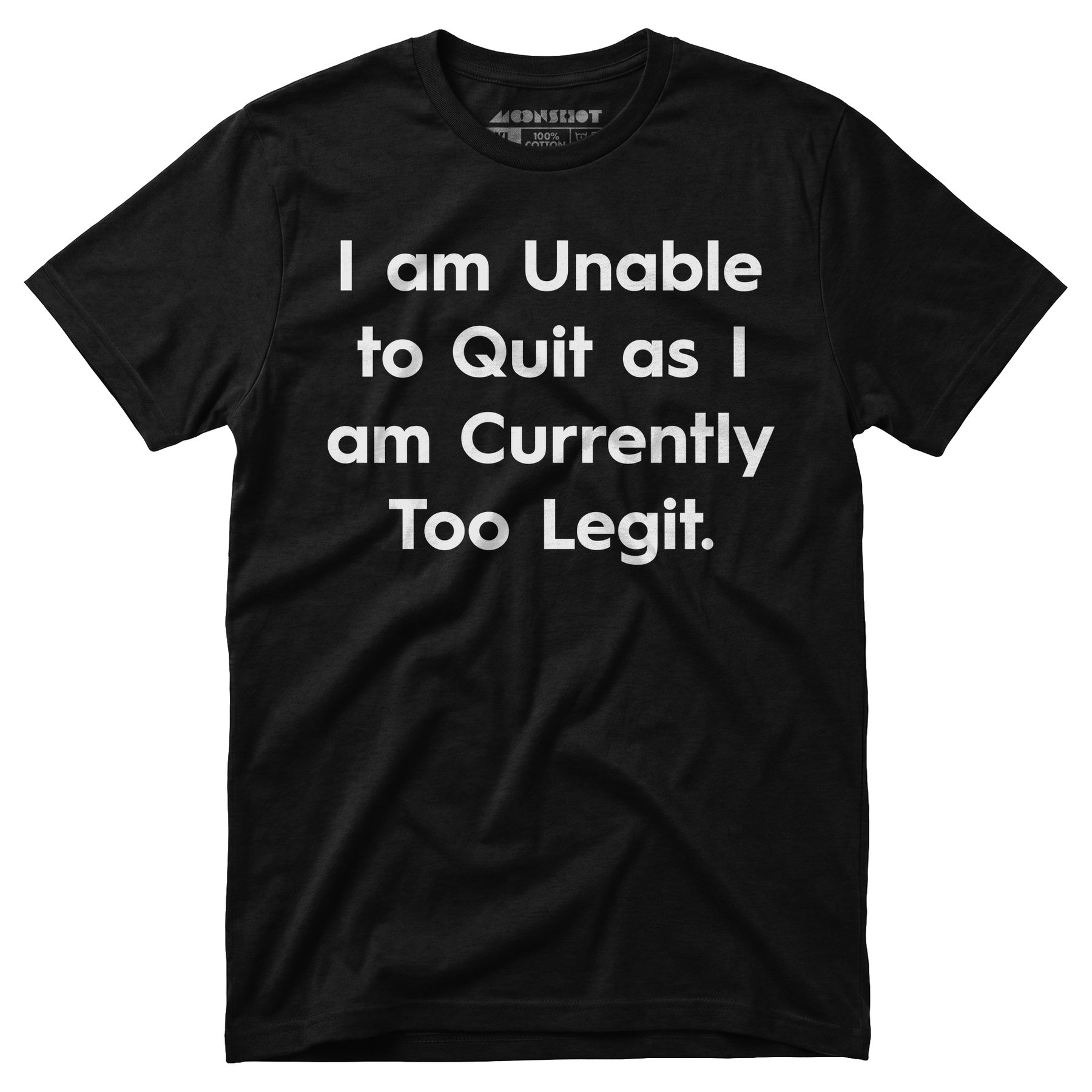 I am Unable to Quit as I am Currently Too Legit - Unisex T-Shirt