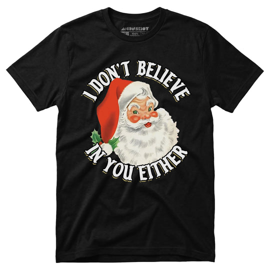 I Don't Believe in You Either - Unisex T-Shirt