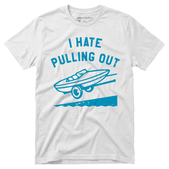 I Hate Pulling Out - Unisex T-Shirt