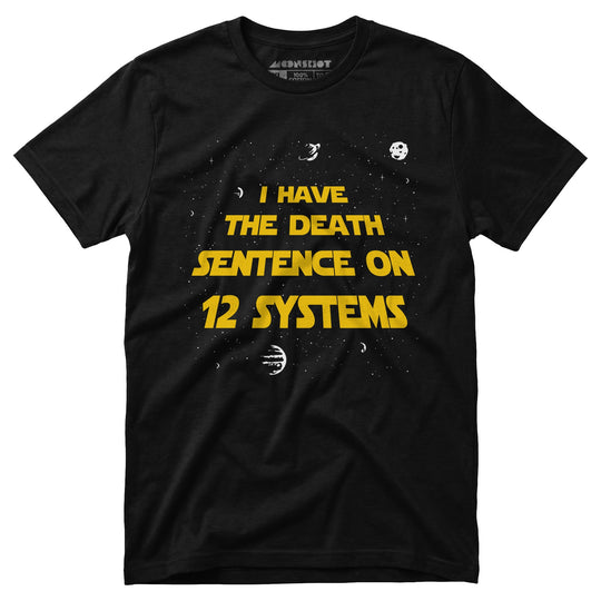 I Have the Death Sentence on 12 Systems v2 - Unisex T-Shirt