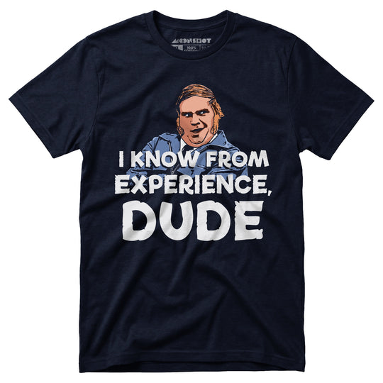 I Know From Experience, Dude - Unisex T-Shirt