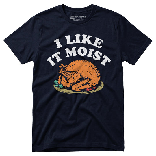 I Like it Moist - Unisex T-Shirt