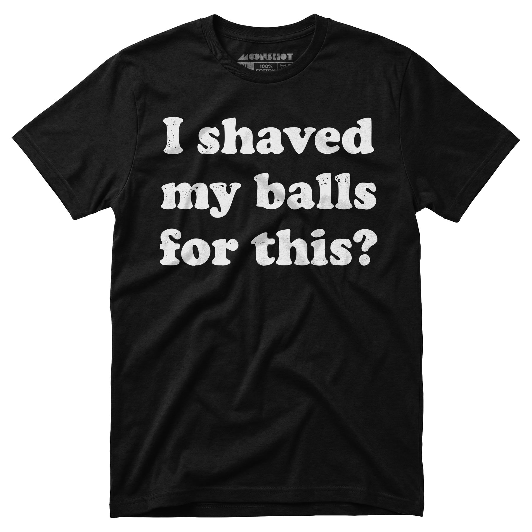 I Shaved My Balls For This? - Unisex T-Shirt