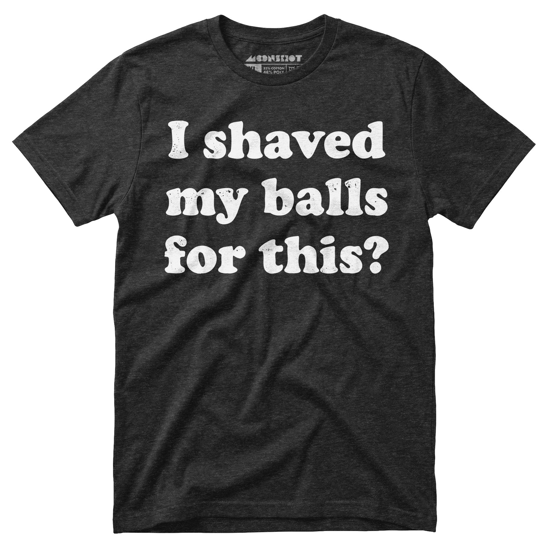 I Shaved My Balls For This? - Unisex T-Shirt