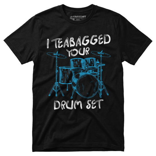 I Teabagged Your Drum Set - Unisex T-Shirt