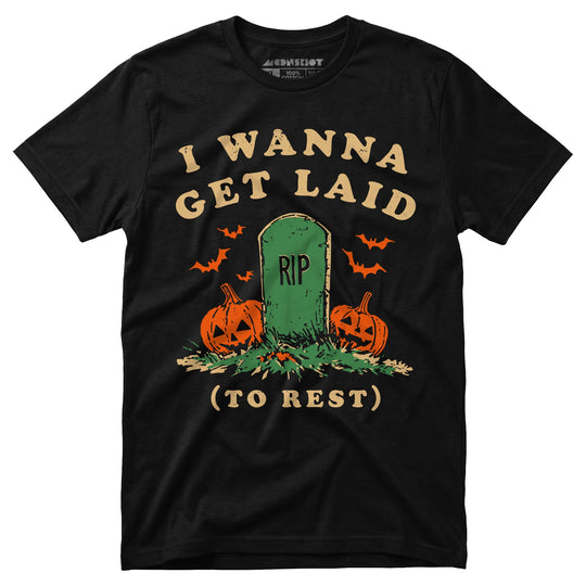 I Wanna Get Laid - Unisex T-Shirt