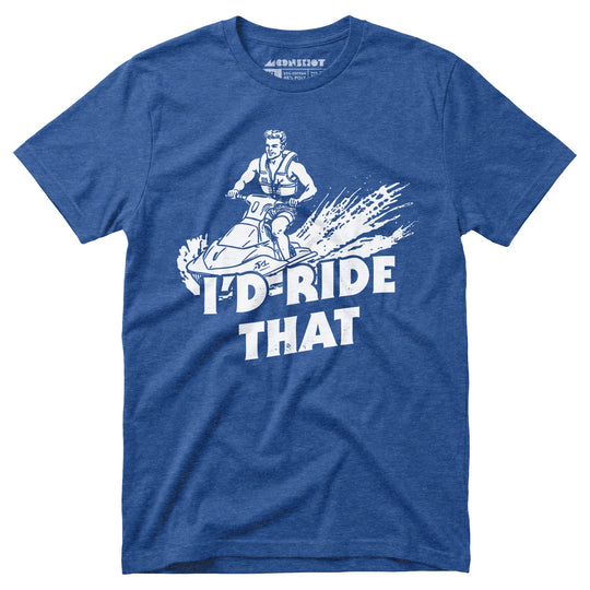 I'd Ride That - Unisex T-Shirt